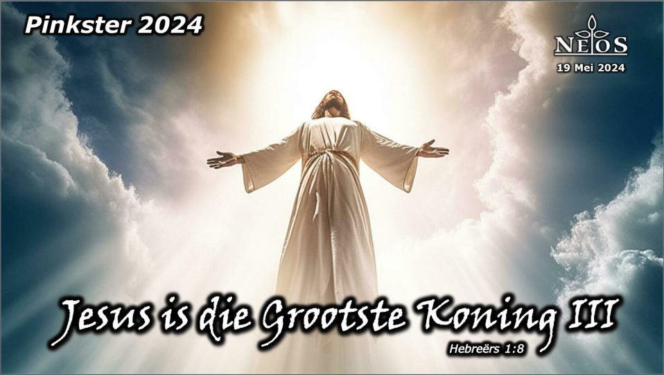 Jesus is die Grootste Koning III